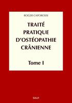 Couverture du livre « Traité pratique d'ostéopathie cranienne Tome 1 ; concepts et bases fondamentales » de Roger Caporossi aux éditions Sully