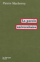 Couverture du livre « La parole universitaire » de Pierre Macherey aux éditions Fabrique