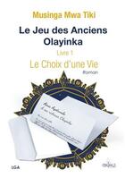 Couverture du livre « Le jeu des anciens: olayinka 1, le choix d'une vie » de Musinga Mwa Tiki aux éditions Ekima Media