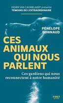 Couverture du livre « Ces animaux qui nous parlent : Ces gardiens qui nous reconnectent à notre humanité » de Penelope Bonnaud aux éditions First