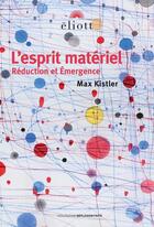 Couverture du livre « L'esprit matériel : réduction et émergence » de Max Kistler aux éditions Eliott Editions
