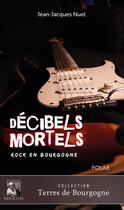 Couverture du livre « Décibels mortels : Rock en Bourgogne » de Jean-Jacques Nuel aux éditions Heraclite