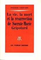 Couverture du livre « La vie, la mort et la résurrection de Socrate-Marie Gripotard » de Pierre Gripari aux éditions Table Ronde