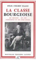 Couverture du livre « La classe bourgeoise ; ses origines, ses lois d'existence et son rôle social » de Felix Colmet Daage aux éditions Nel