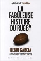 Couverture du livre « La fabuleuse histoire du rugby » de Henri Garcia et Serge Blanco aux éditions La Martiniere