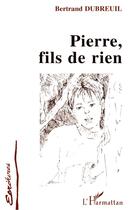Couverture du livre « Pierre, fils de rien » de Dubreuil Bertrand aux éditions L'harmattan