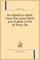 Couverture du livre « Du végétatif au végétal, l'essor d'un nouvel intérêt pour la plante à la fin du Moyen Âge » de Ariane Forot aux éditions Honore Champion