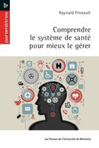 Couverture du livre « Comprendre le systeme de sante pour mieux le gerer » de Pineault Raynald aux éditions Les Presses De L'universite De Montreal