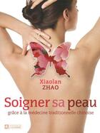 Couverture du livre « Soigner sa peau grâce à la médecine traditionnelle chinoise » de Zhao Xiao Lan aux éditions Editions De L'homme