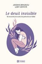 Couverture du livre « Le deuil invisible : se reconstruire après la perte de son enfant » de Jessika Brazeau aux éditions Editions De L'homme