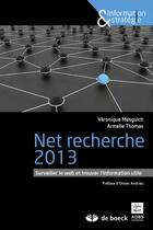 Couverture du livre « Net recherches 2013 ; surveiller le web et trouver l'information utile » de Veronique Mesguich et Armelle Thomas aux éditions De Boeck Superieur