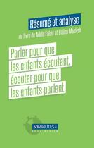 Couverture du livre « Parler pour que les enfants écoutent, écouter pour que les enfants parlent : résumé et analyse du livre de Adele Faber et Elaine Mazlish » de Gilles Clamar aux éditions 50minutes.fr