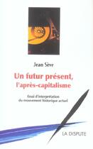 Couverture du livre « Un futur présent, l'après capitalisme ; essai d'interprétation du mouvement historique actuel » de Jean Seve aux éditions Dispute