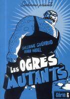 Couverture du livre « Les ogres mutants » de Ronan Badel et Guillaume Gueraud aux éditions Sarbacane