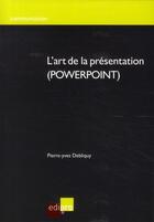 Couverture du livre « L'art de la présentation (powerpoint) » de Pierre-Yves Debliquy aux éditions Cci De Liege Edipro