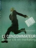 Couverture du livre « Le consommateur : acteur clé en marketing » de William Menvielle et Denis Pettigrew et Denis Zouiten aux éditions Smg