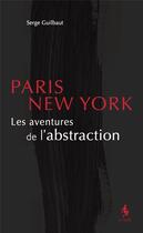 Couverture du livre « Paris-New York. les aventures de l'abstraction » de Serge Guilbaut aux éditions Le Faune