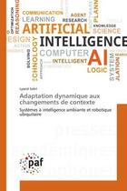 Couverture du livre « Adaptation dynamique aux changements de contexte : systemes A intelligence ambiante et robotique ubiquitaire » de Lyazid Sabri aux éditions Editions Universitaires Europeennes