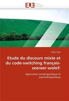 Couverture du livre « Etude du discours mixte et du code-switching francais-seereer-wolof: » de Faye-P aux éditions Editions Universitaires Europeennes