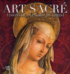 Couverture du livre « Art sacré ; visions de la passion du Christ » de Giovan Santoambrogio aux éditions White Star