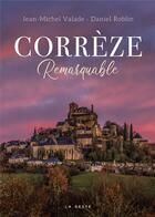 Couverture du livre « Corrèze remarquable » de Jean-Michel Valade et Daniel Roblin aux éditions Geste