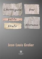 Couverture du livre « Chroniques par petits bouts... ... décousus » de Grelier Jean-Louis aux éditions Le Lys Bleu