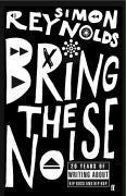 Couverture du livre « Bring the noise - 20 years of writing about hip rock and hip hop » de Simon Reynolds aux éditions Faber Et Faber