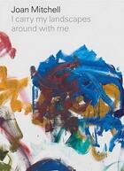 Couverture du livre « Joan Mitchell : i carry my landscapes around with me » de Joan Mitchell aux éditions David Zwirner