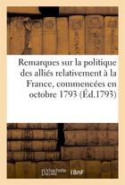 Couverture du livre « Remarques sur la politique des allies relativement a la france, commencees en octobre 1793 (ed.1793) » de  aux éditions Hachette Bnf