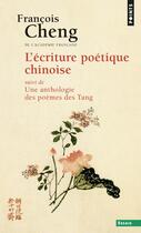 Couverture du livre « L'écriture poétique chinoise ; anthologie des poèmes des T'ang (608-907) » de Francois Cheng aux éditions Points