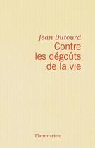 Couverture du livre « Contre les dégoûts de la vie » de Jean Dutourd aux éditions Flammarion