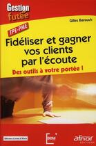 Couverture du livre « Fidéliser et gagner vos clients par l'écoute ; des outils à votre portée ! » de Gilles Barouch aux éditions Afnor Editions