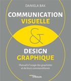 Couverture du livre « Communication visuelle et design graphique ; manuel à l'usage des graphistes et de leurs commanditaires » de Daniela Bak aux éditions Eyrolles