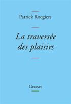 Couverture du livre « La traversée des plaisirs » de Patrick Roegiers aux éditions Grasset Et Fasquelle