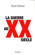 Couverture du livre « La guerre au XXe siècle » de Pierre Vallaud aux éditions Perrin