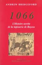Couverture du livre « 1066 - l'histoire secrete de la tapisserie de bayeux » de Andrew Bridgeford aux éditions Rocher