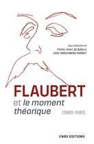 Couverture du livre « Flaubert et le moment théorique (1960-1980) » de Pierre-Marc De Biasi et Anne Herschberg-Pierrot aux éditions Cnrs