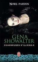 Couverture du livre « Chasseuses d'aliens Tome 4 ; noire passion » de Gena Showalter aux éditions J'ai Lu