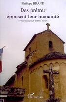 Couverture du livre « Des prêtres épousent leur humanité ; 24 témoignages de prêtres mariés » de Philippe Brand aux éditions Editions L'harmattan