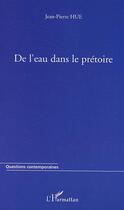 Couverture du livre « De l'eau dans le pretoire » de Jean-Pierre Hue aux éditions Editions L'harmattan