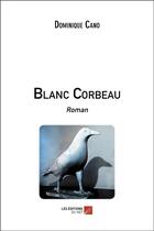 Couverture du livre « Blanc corbeau » de Dominique Cano aux éditions Editions Du Net
