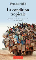 Couverture du livre « La condition tropicale ; une histoire naturelle, économique et sociale des basses latitudes » de Francis Halle aux éditions Editions Actes Sud