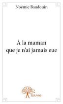 Couverture du livre « À la maman que je n'ai jamais eue » de Noemie Baudouin aux éditions Edilivre