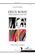 Couverture du livre « Deux Rome ; Paris-Mexico 1784 1910 t.1 ; architectures et transferts » de Francoise Dasques aux éditions L'harmattan