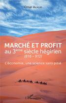 Couverture du livre « Marché et profit au 3ème siècle hégirien (816-912) ; l'économie une science sans pitié » de Omar Akalay aux éditions L'harmattan