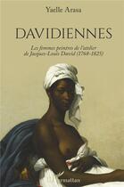 Couverture du livre « Davidiennes ; les femmes peintres de l'atelier de Jacques-Louis David (1768-1825) » de Yaelle Arasa aux éditions L'harmattan