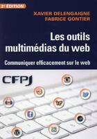 Couverture du livre « Les outils multimedias du web ; communiquer effecacement sur le web » de Xavier Delengaigne et Fabrice Gontier aux éditions Cfpj