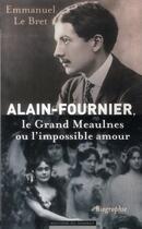 Couverture du livre « Alain Fournier ; le grand Meaulnes ou l'impossible amour » de Emmanuel Le Bret aux éditions Editions Du Moment