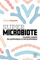 Couverture du livre « Super microbiote : le guide complet des prébiotiques et des probiotiques » de Daniel Sincholle aux éditions Thierry Souccar