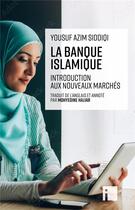 Couverture du livre « La banque islamique : Introduction aux nouveaux marchés » de Yousuf Azim Siddiqi aux éditions I Litterature